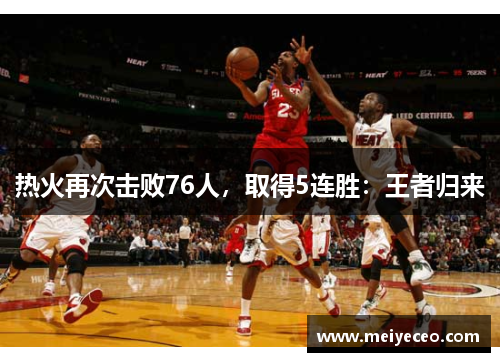 热火再次击败76人，取得5连胜：王者归来