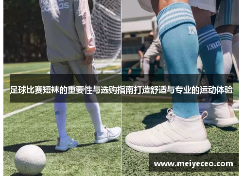 足球比赛短袜的重要性与选购指南打造舒适与专业的运动体验