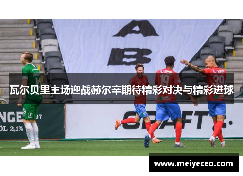 瓦尔贝里主场迎战赫尔辛期待精彩对决与精彩进球