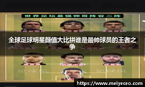 全球足球明星颜值大比拼谁是最帅球员的王者之争