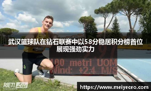 武汉篮球队在钻石联赛中以58分稳居积分榜首位展现强劲实力